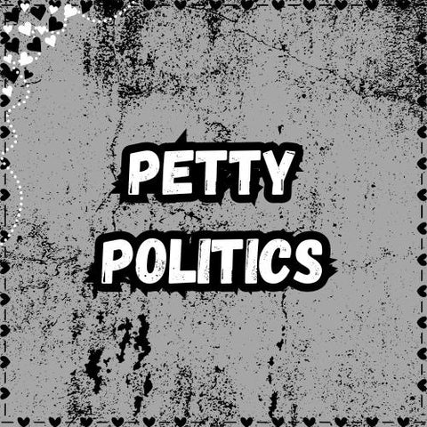 PETTY POLITICS